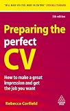 Preparing the perfect CV : how to make a great impression and get the job you want