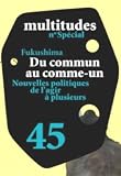 Multitudes, N� 45 : Fukushima : du commun au comme-un : Nouvelles politiques de l'agir � plusieurs