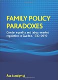 Family policy paradoxes : gender equality and labour market regulation in Sweden, 1930-2010