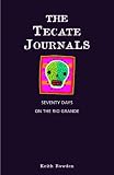 The Tecate Journals: Seventy Days on the Rio Grande