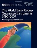World Bank Group Guarantee Instruments-1990-2007: An Independent Evaluation (Independent Evaluation Group Studies)