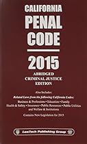 California Penal Code: 2015 Abridged Criminal Justice Edition