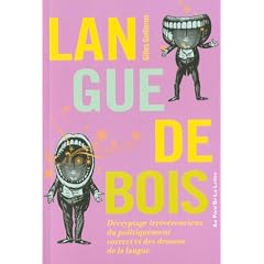 Langue de bois : D�cryptage irr�v�rencieux du politiquement correct et des dessous de la langue