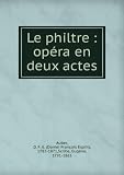 Le philtre : opéra en deux actes