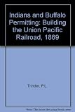 Indians and buffalo permitting : an account of the construction of the Union Pacific Railroad to mark the centenary of its completion, 1869-1969