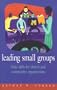 Leading Small Groups: Basic Skills for Church and Community Organizations