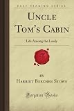Uncle Toms Cabin: Life Among the Lowly (Forgotten Books)