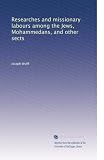 Researches and missionary labours among the Jews, Mohammedans, and other sects