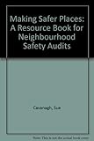 Making safer places : a resource book for neighbourhood safety audits