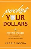 Pocket Your Dollars: 5 Attitude Changes That Will Help You Pay Down Debt, Avoid Financial Stress, & Keep More of What You Make