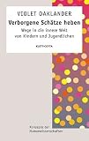 Verborgene Sch&auml;tze heben: Wege in die innere Welt von Kindern und Jugendlichen - Violet Oaklander