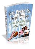 Eat Right To Feel Great: "Do You Realize How Much Better You'll Feel Once You Learn How Exhilarating A Healthy Diet Is?" AAA+++