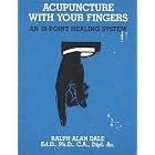 Acupuncture With Your Fingers: An 18-Point Healing System by  Ralph Alan Dale