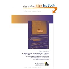 Babyklappen und anonyme Geburt: Verhindern Angebote anonymer Kindesabgabe Kindest�tungen und -aussetzungen? Eine quantitative Untersuchung.