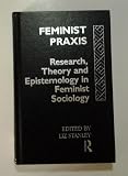 Feminist praxis : research, theory and epistemology in feminist sociology
