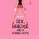 Sex, Murder, and a Double Latte