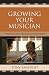 Growing Your Musician: A Practical Guide for Band and Orchestra Parents