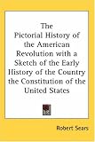 The Pictorial History of the American Revolution With a Sketch of the Early History of the Country the Constitution of the United States