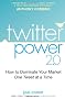 Twitter Power 2.0: How to Dominate Your Market One Tweet at a Time
