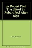 Sir Robert Peel : the life of Sir Robert Peel after 1830