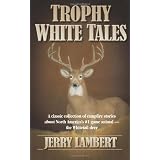 Trophy White Tales: A classic collection of campfire stories about North America's #1 game animal - The Whitetail Deer