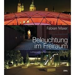 Beleuchtung im Freiraum: Lichtgestaltung f�r G�rten und urbane R�ume