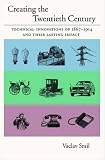Creating the Twentieth Century: Technical Innovations of 1867-1914 and Their Lasting Impact (Technical Revolutions and Their Lasting Impact)