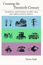 Creating the Twentieth Century: Technical Innovations of 1867-1914 and Their Lasting Impact (Technical Revolutions and Their Lasting Impact)