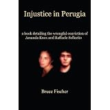 Injustice in Perugia: a book detailing the wrongful conviction of Amanda Knox and Raffaele Sollecito ~ Bruce Fischer