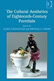 The Cultural Aesthetics of Eighteenth-Century Porcelain