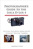 Photographer's Guide to the Leica D-Lux 4: Getting the Most from Leica's Compact Digital Camera (revised edition with black-and-white photographs)
