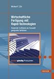 Wirtschaftliche Fertigung mit Rapid-Technologien: Anwender-Leitfaden zur Auswahl geeigneter Verfahren