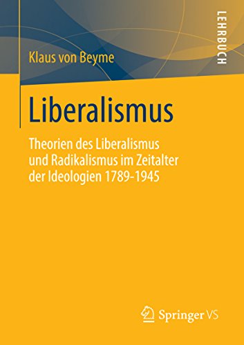 Liberalismus: Theorien des Liberalismus und Radikalismus im Zeitalter der Ideologien 1789-1945 (German Edition)