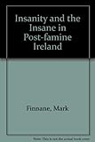 Insanity and the insane in post-famine Ireland