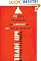 Trade-Up!: 5 Steps for Redesigning Your Leadership and Life from the Inside Out