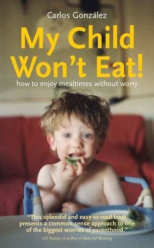 My Child Won't Eat!: How to Enjoy Mealtimes Without Worry