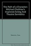 The path of a character : Michael Chekhov's inspired acting and theatre semiotics
