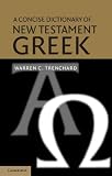 A Concise Dictionary of the Greek New Testament (0521521114) by Trenchard, Warren C.