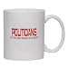 POLITICIANS DO IT FOR 4 YEARS, THEN TO GET RE-ERECTED! Mug for Coffee / Hot Beverage ...