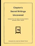 Claytons Secret Writings Uncovered: Extracts From the Diaries of Jospeh Smiths Secretary William Clayton