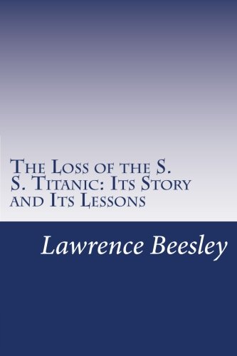 The Loss of the S. S. Titanic: Its Story and Its Lessons