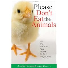 Please Don't Eat the Animals: All the Reasons You Need to Be a Vegetarian