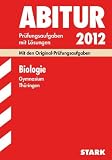Abitur-Pr&uuml;fungsaufgaben Gymnasium Th&uuml;ringen; Biologie 2012; Mit den Original-Pr&uuml;fungen Jahrg&auml;nge 2005-2011 mit L&ouml;sungen - Petra Schmidt, Hans-Dieter Triebel