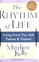 The Rhythm of Life: Living Every Day with Passion and Purpose by Matthew Kelly