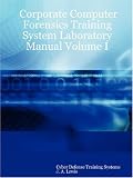 Corporate Computer Forensics Training System Laboratory Manual Volume I