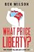 What Price Liberty?: How Freedom Was Won and Is Being Lost