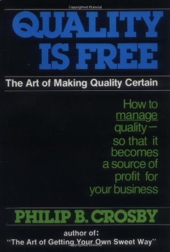 , by Philip B. Crosby Quality Is Free: The Art of Making Quality Certain: How to Manage Quality - So That It Becomes A Sou (1st)From McGra