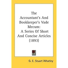 The Accountant's And Bookkeeper's Vade Mecum: A Series Of Short And Concise Articles (1893)