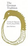 The German tradition : uniting the opposites : Goethe, Jung & Rilke