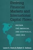 Evolving Financial Markets and International Capital Flows: Britain, the Americas, and Australia, 1865-1914 (Japan-US Center UFJ Bank Monographs on International Financial Markets)
